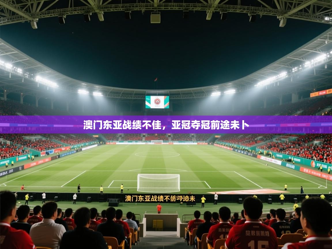 澳门东亚战绩不佳，亚冠夺冠前途未卜  第2张